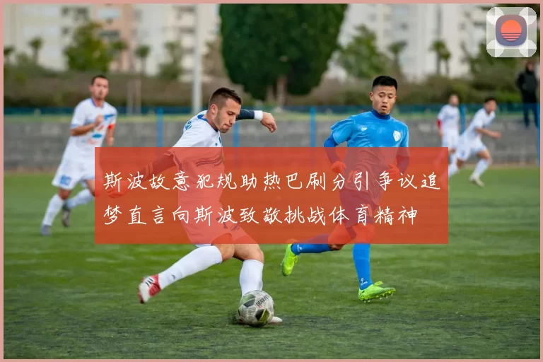 斯波故意犯规助热巴刷分引争议追梦直言向斯波致敬挑战体育精神
