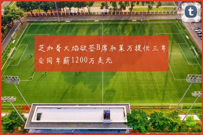 芝加哥火焰欲签B席和莱万提供三年合同年薪1200万美元