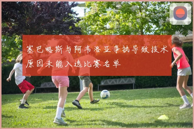 塞巴略斯与阿韦洛亚争执导致技术原因未能入选比赛名单